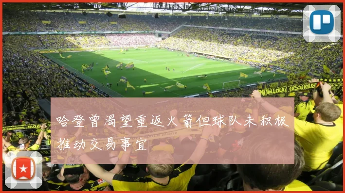 哈登曾渴望重返火箭但球队未积极推动交易事宜