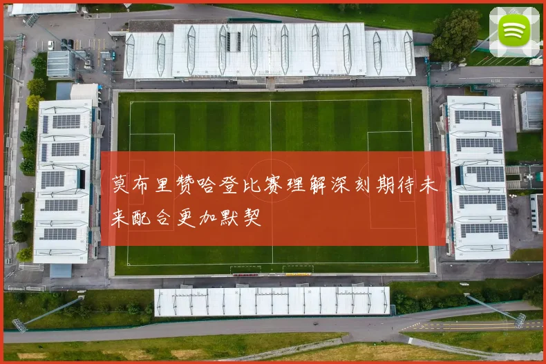 莫布里赞哈登比赛理解深刻期待未来配合更加默契